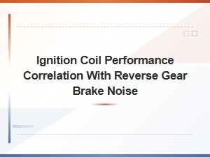 Ignition Coil Function and Reverse Gear Brake Noise