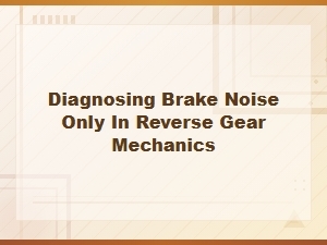 Investigating Brake Noise That Occurs Exclusively in Reverse Gear